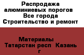 Распродажа алюминиевых порогов - Все города Строительство и ремонт » Материалы   . Татарстан респ.,Казань г.